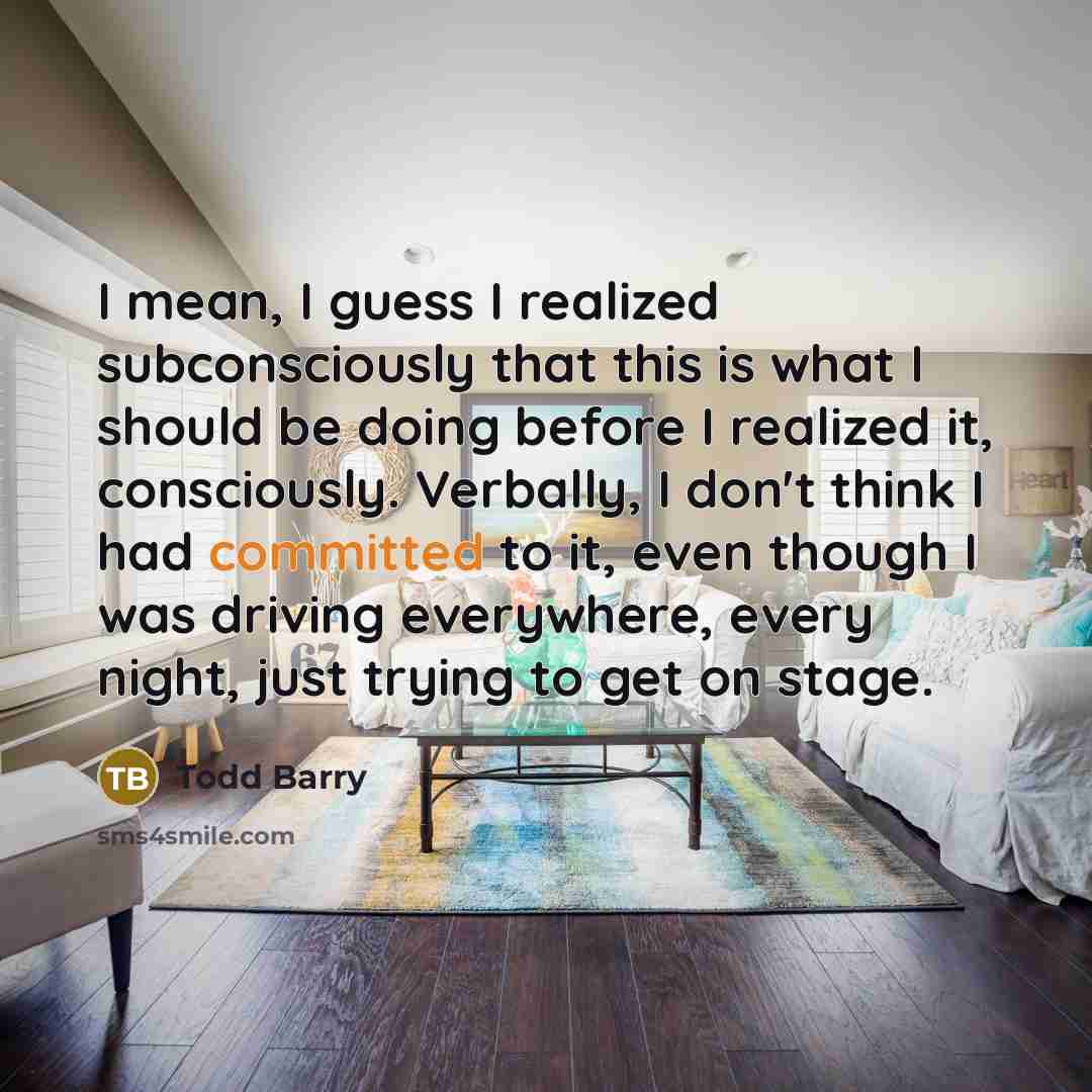 “I mean, I guess I realized subconsciously that this is…” quote by Todd Barry