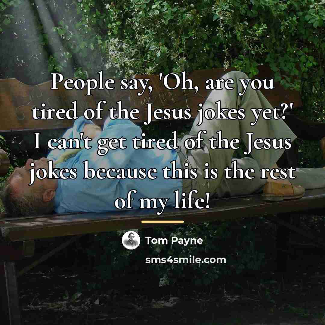 “People say, 'Oh, are you tired of the Jesus jokes…” quote by Tom Payne