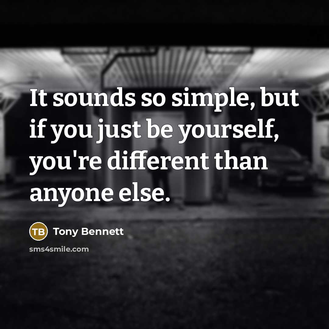 “It sounds so simple, but if you just be yourself,…” quote by Tony Bennett