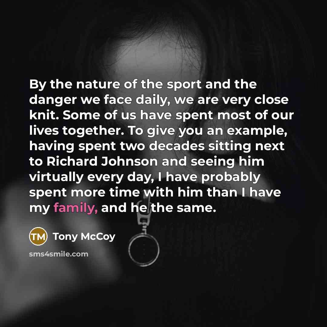 “By the nature of the sport and the danger we…” quote by Tony McCoy