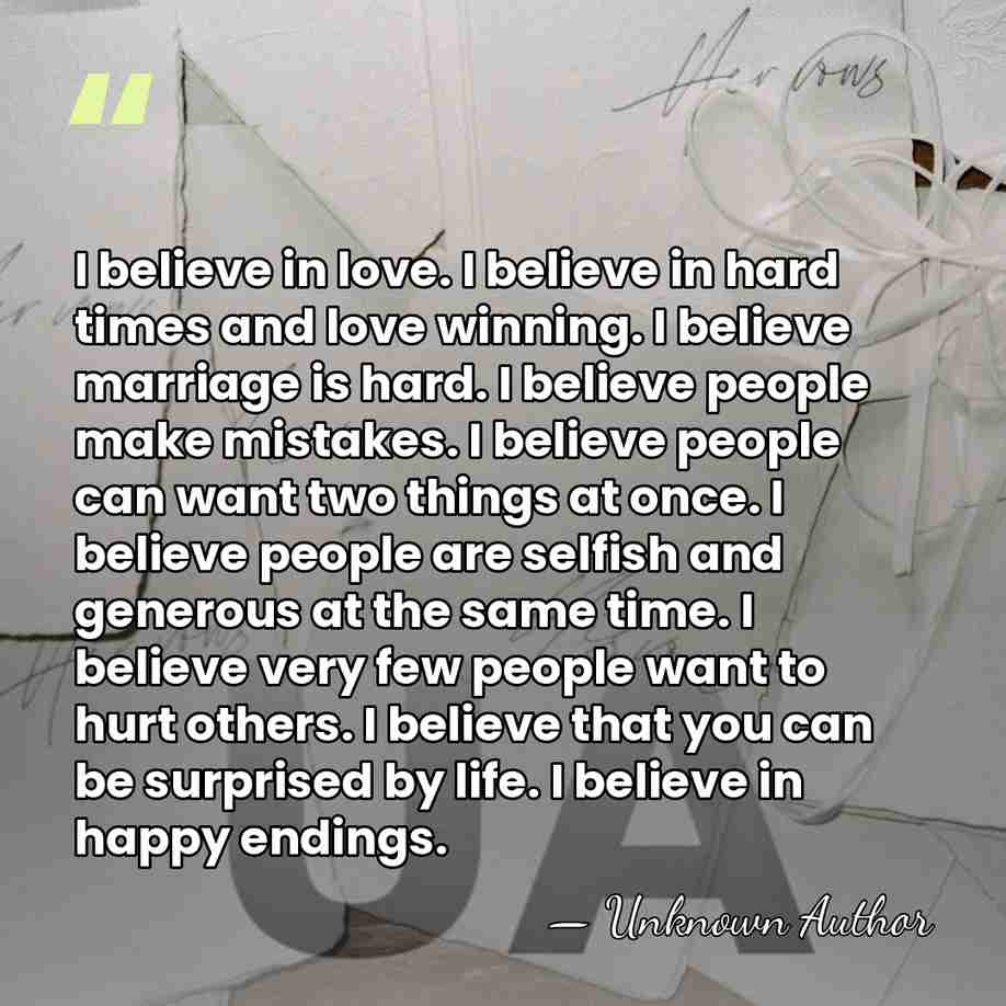 I believe in love. I believe in hard times and love winning.&hellip; - Unknown Author