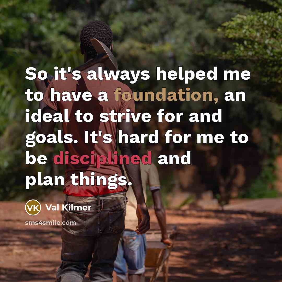 “So it`s always helped me to have a foundation, an…” quote by Val Kilmer