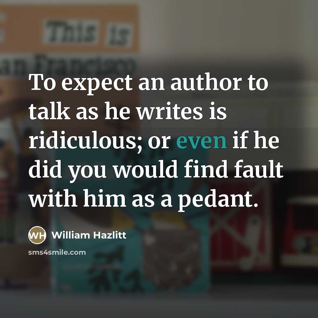 “To expect an author to talk as he writes is…” quote by William Hazlitt