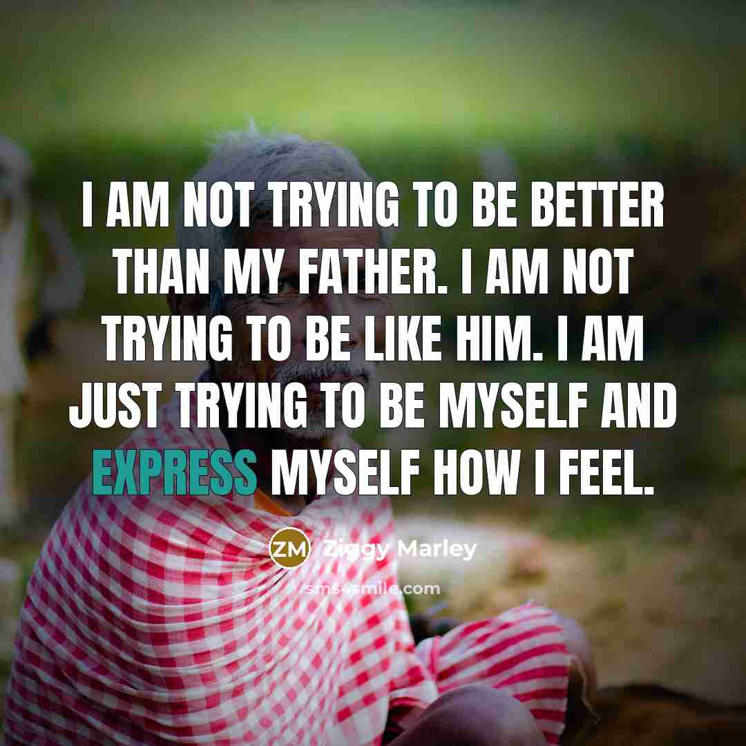 “I am not trying to be better than my father.…” quote by Ziggy Marley
