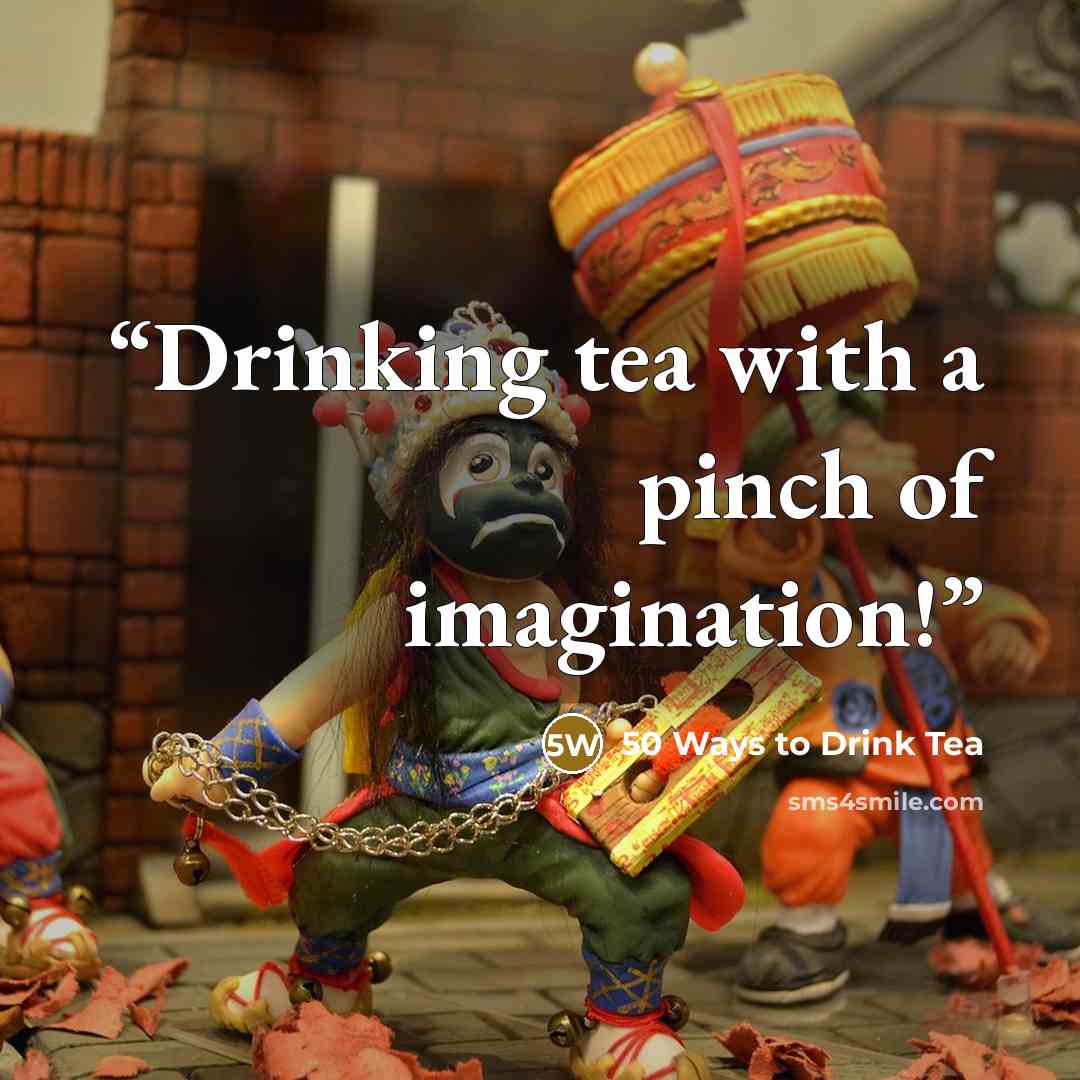 “Drinking tea with a pinch of imagination!” quote by 50 Ways to Drink Tea