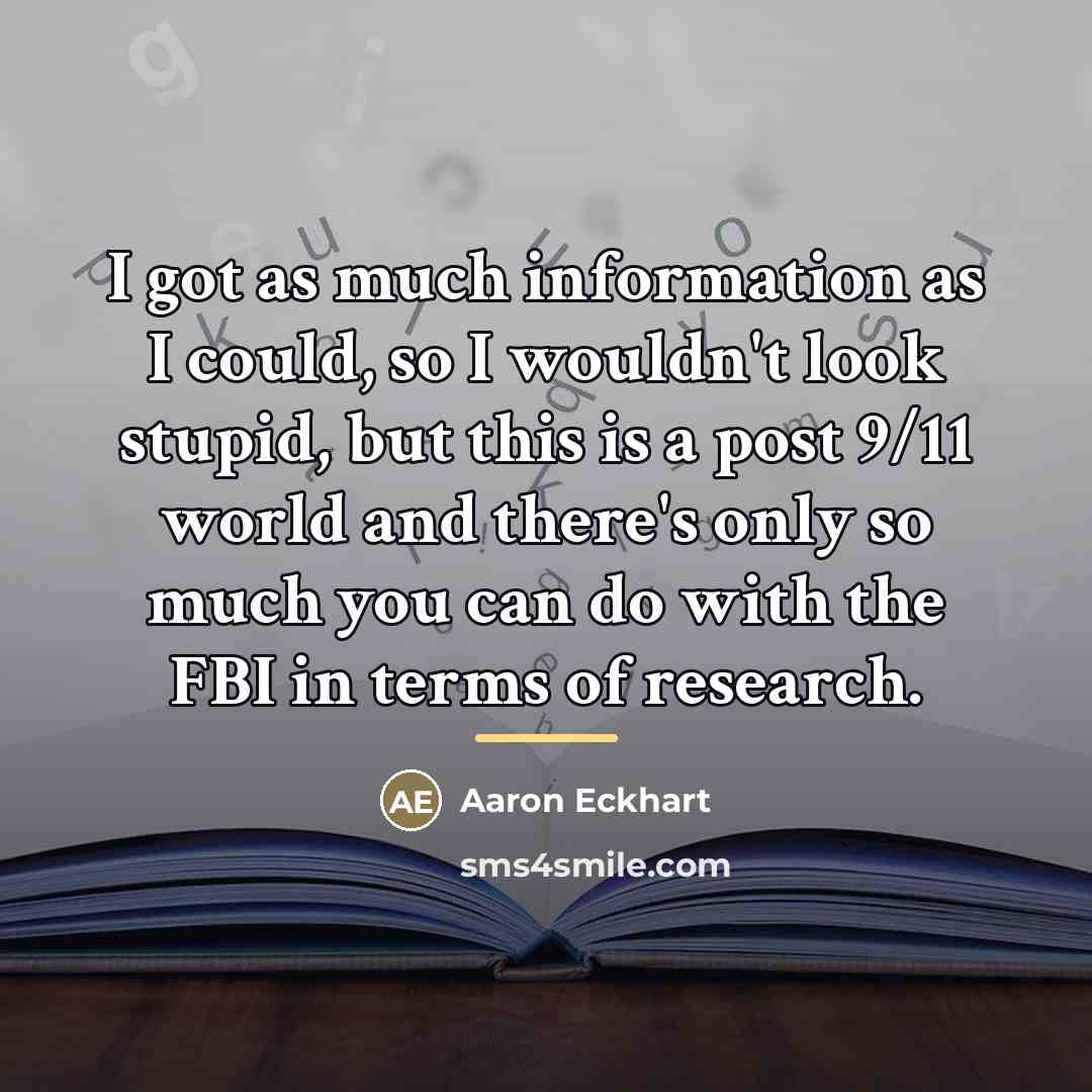 “I got as much information as I could, so I…” quote by Aaron Eckhart