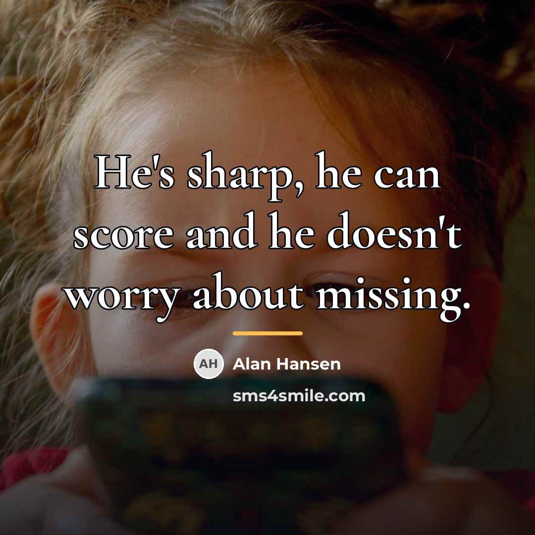 “He's sharp, he can score and he doesn't worry about…” quote by Alan Hansen