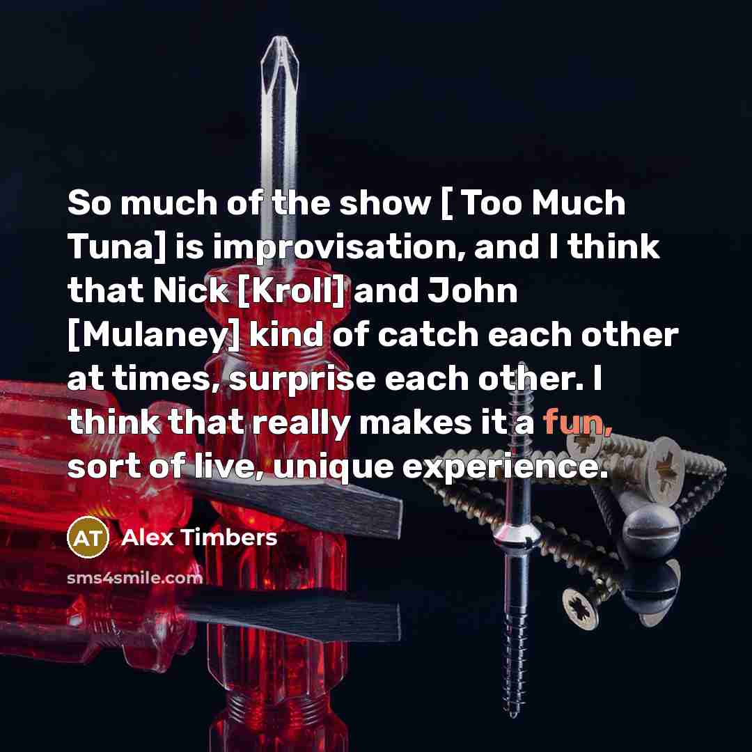 “So much of the show [ Too Much Tuna] is…” quote by Alex Timbers