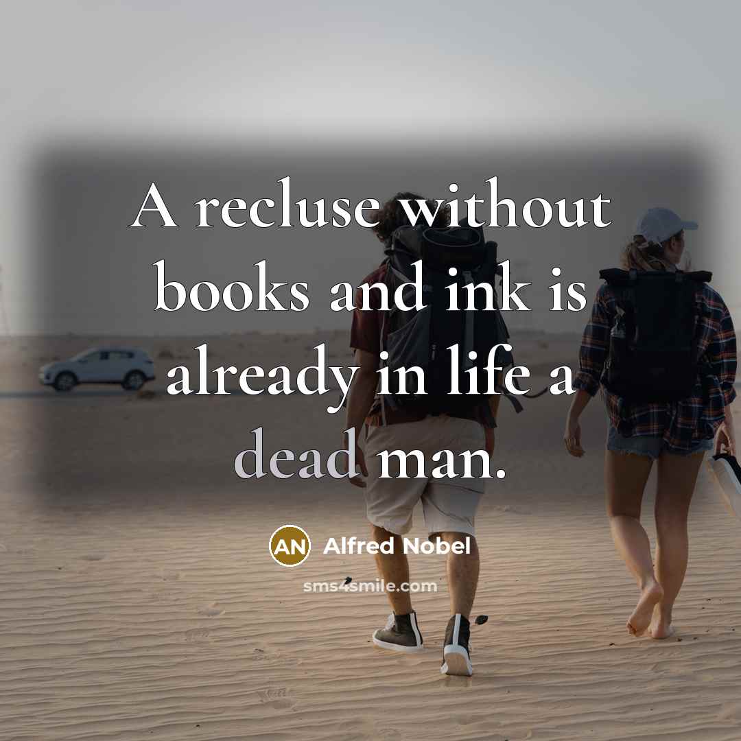 “A recluse without books and ink is already in life…” quote by Alfred Nobel