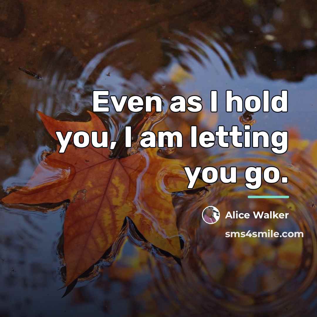 “Even as I hold you, I am letting you go.…” quote by Alice Walker