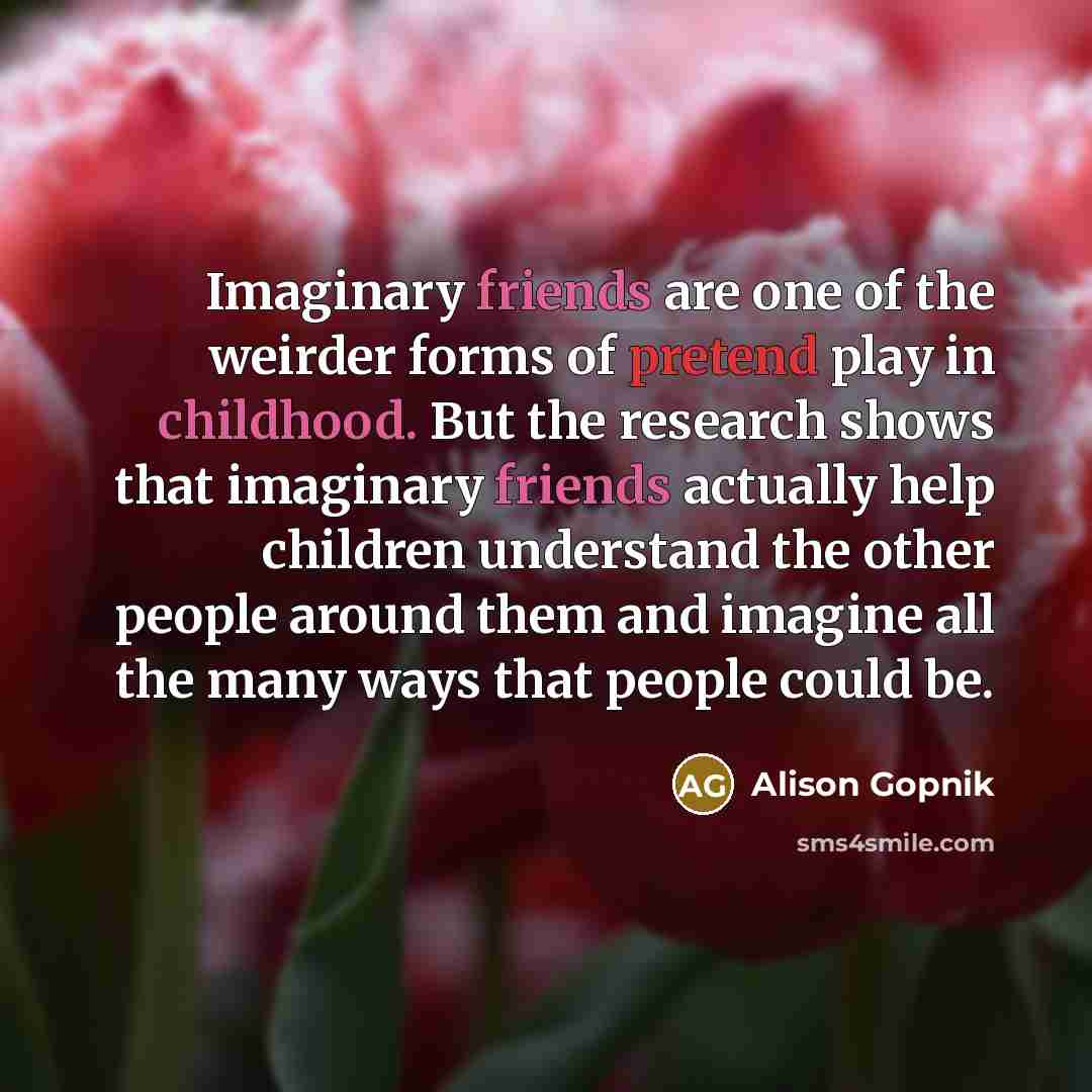 “Imaginary friends are one of the weirder forms of pretend…” quote by Alison Gopnik