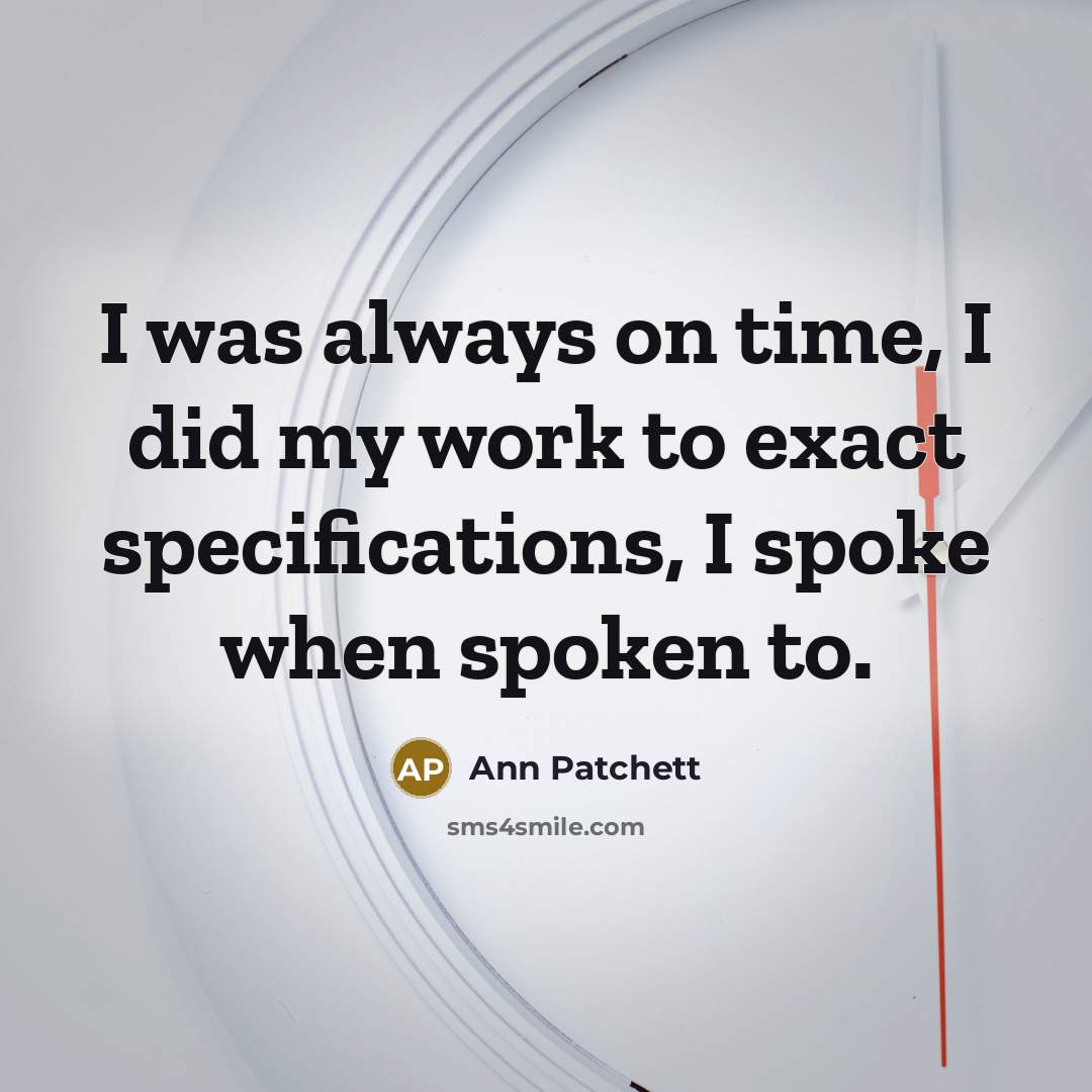 “I was always on time, I did my work to…” quote by Ann Patchett