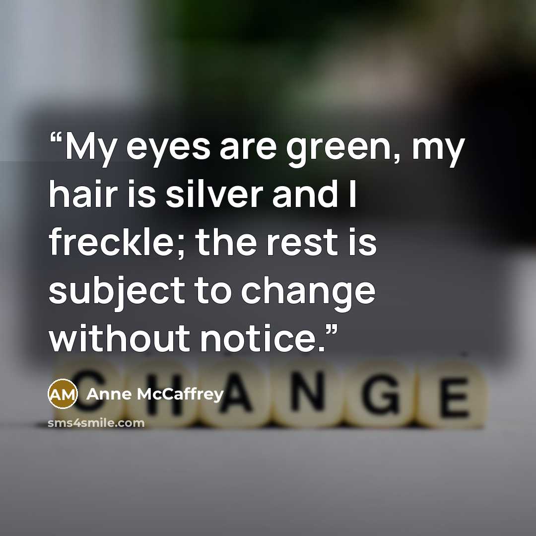 “My eyes are green, my hair is silver and I freckle; the rest is subject to change without notice.” quote by Anne McCaffrey