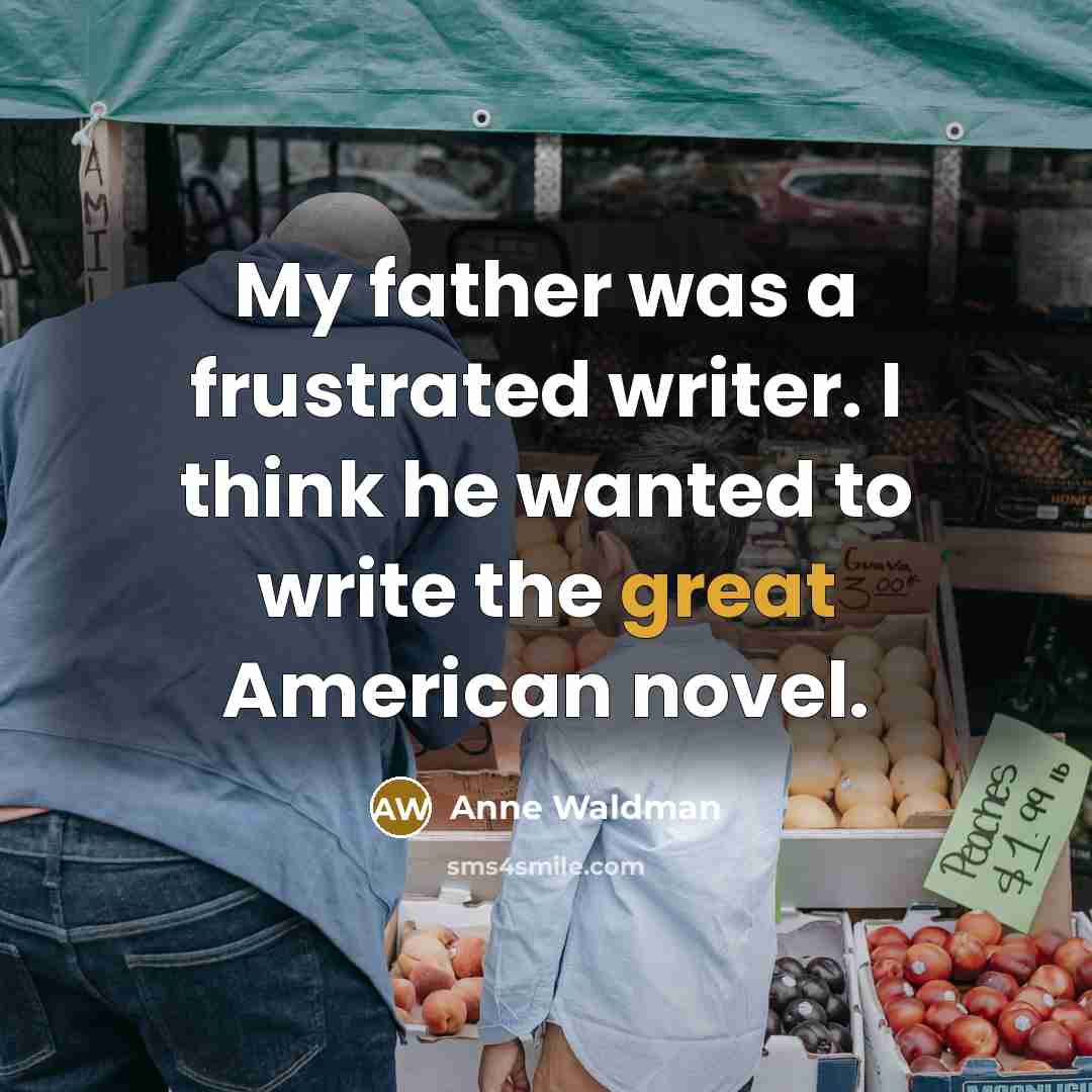 “My father was a frustrated writer. I think he wanted…” quote by Anne Waldman