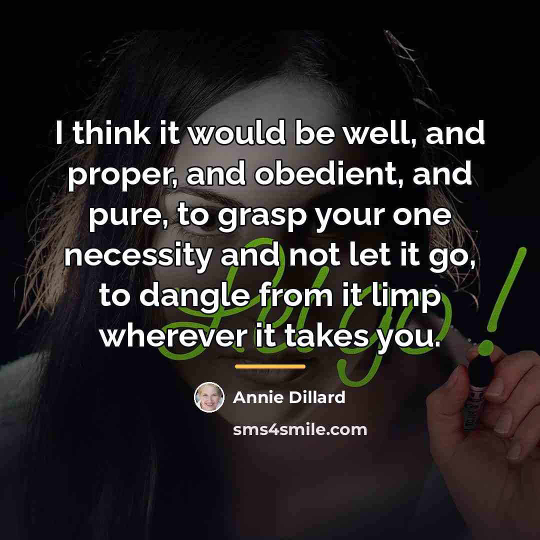 “I think it would be well, and proper, and obedient,…” quote by Annie Dillard