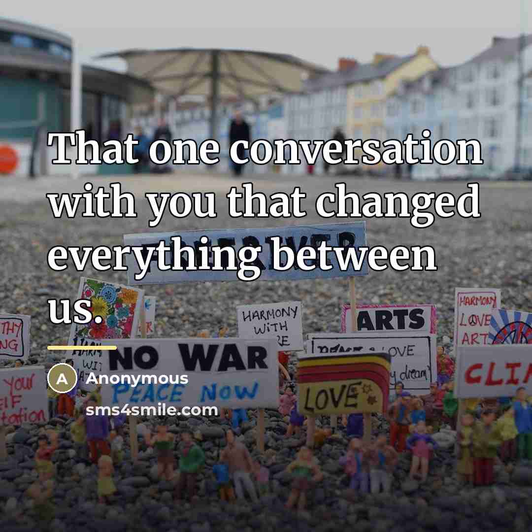 “That one conversation with you that changed everything between us.…” quote by Anonymous