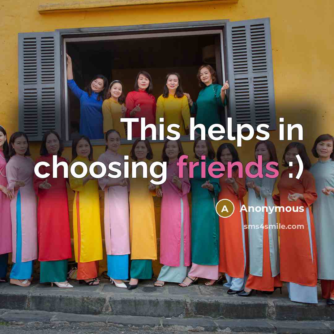 “This helps in choosing friends :)” quote by Anonymous