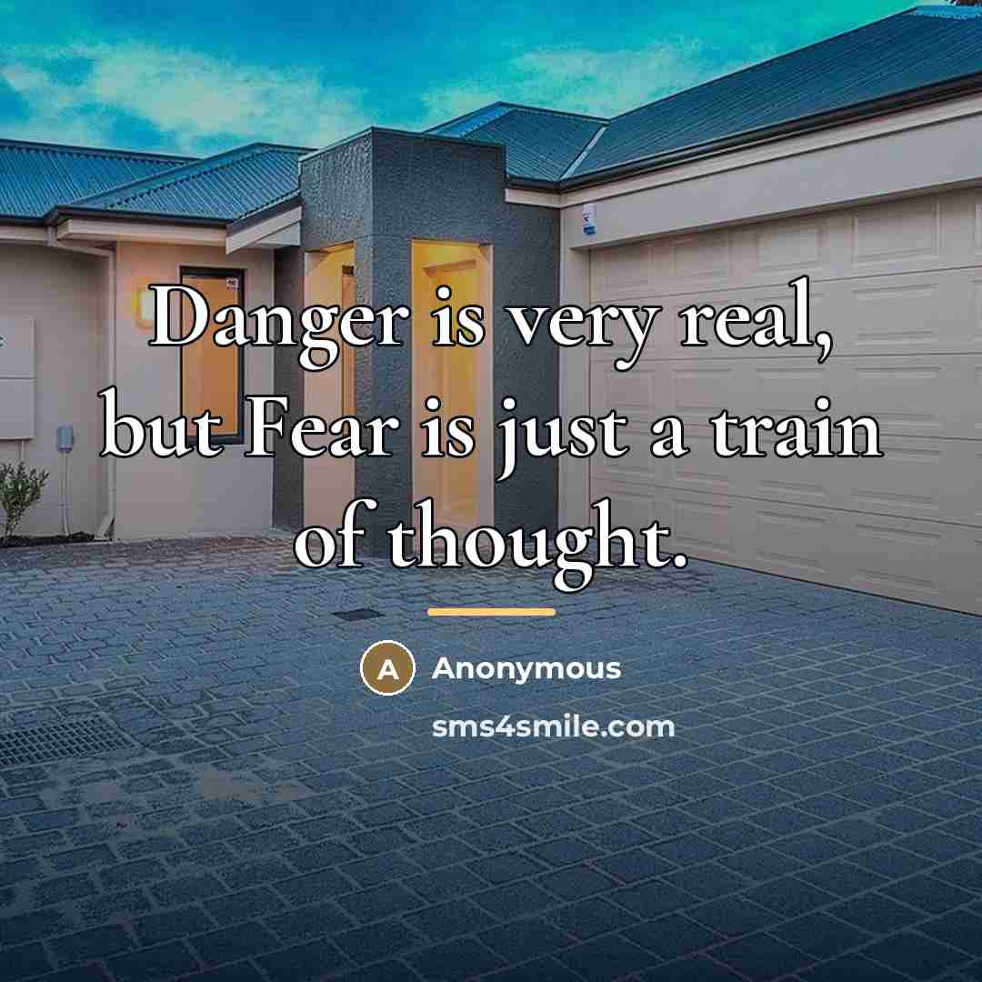“Danger is very real, but Fear is just a train…” quote by Anonymous