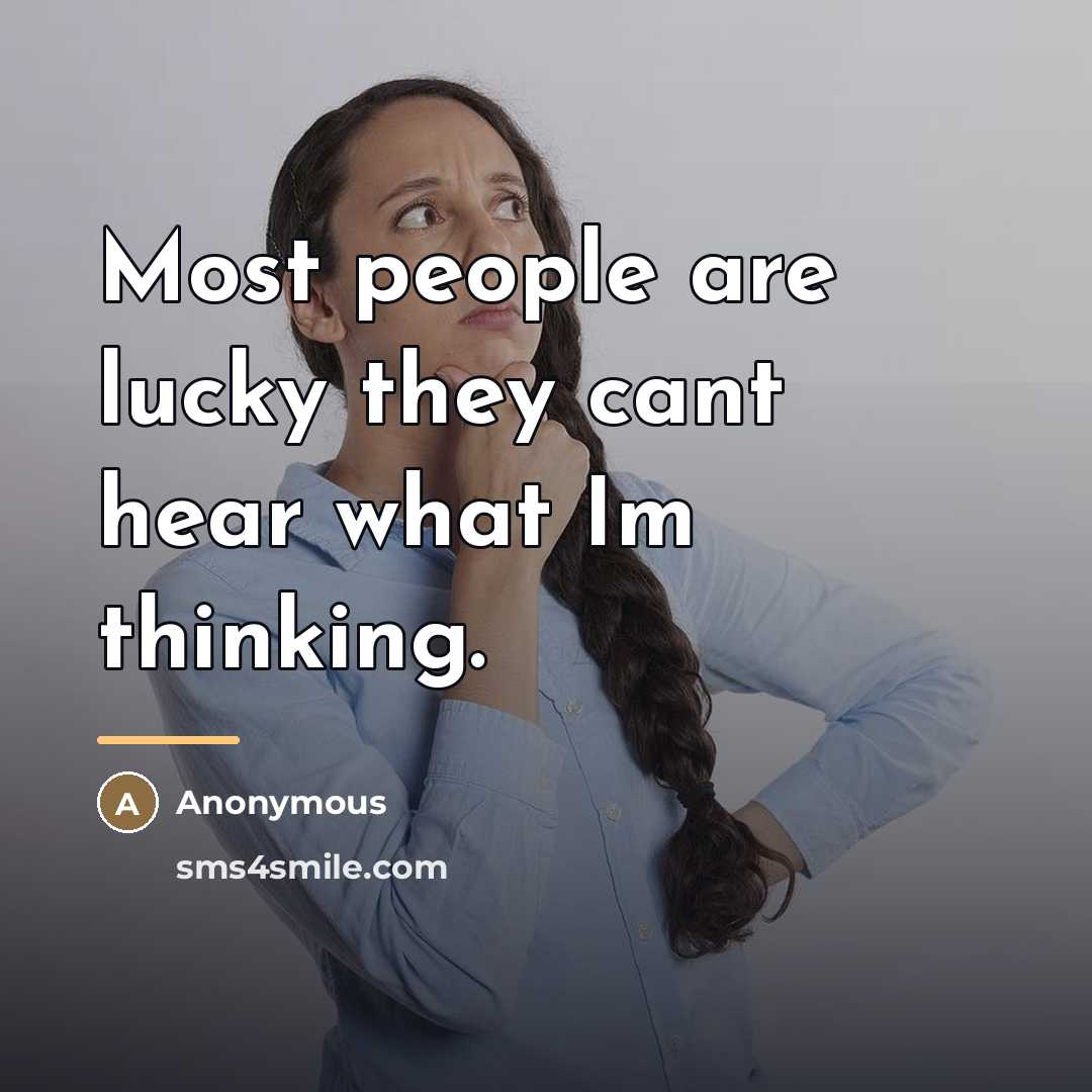 “Most people are lucky they cant hear what Im thinking.…” quote by Anonymous