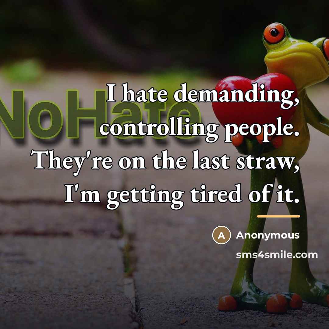 “I hate demanding, controlling people. They're on the last straw,…” quote by Anonymous