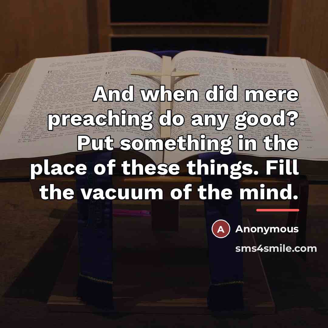 “And when did mere preaching do any good? Put something…” quote by Anonymous