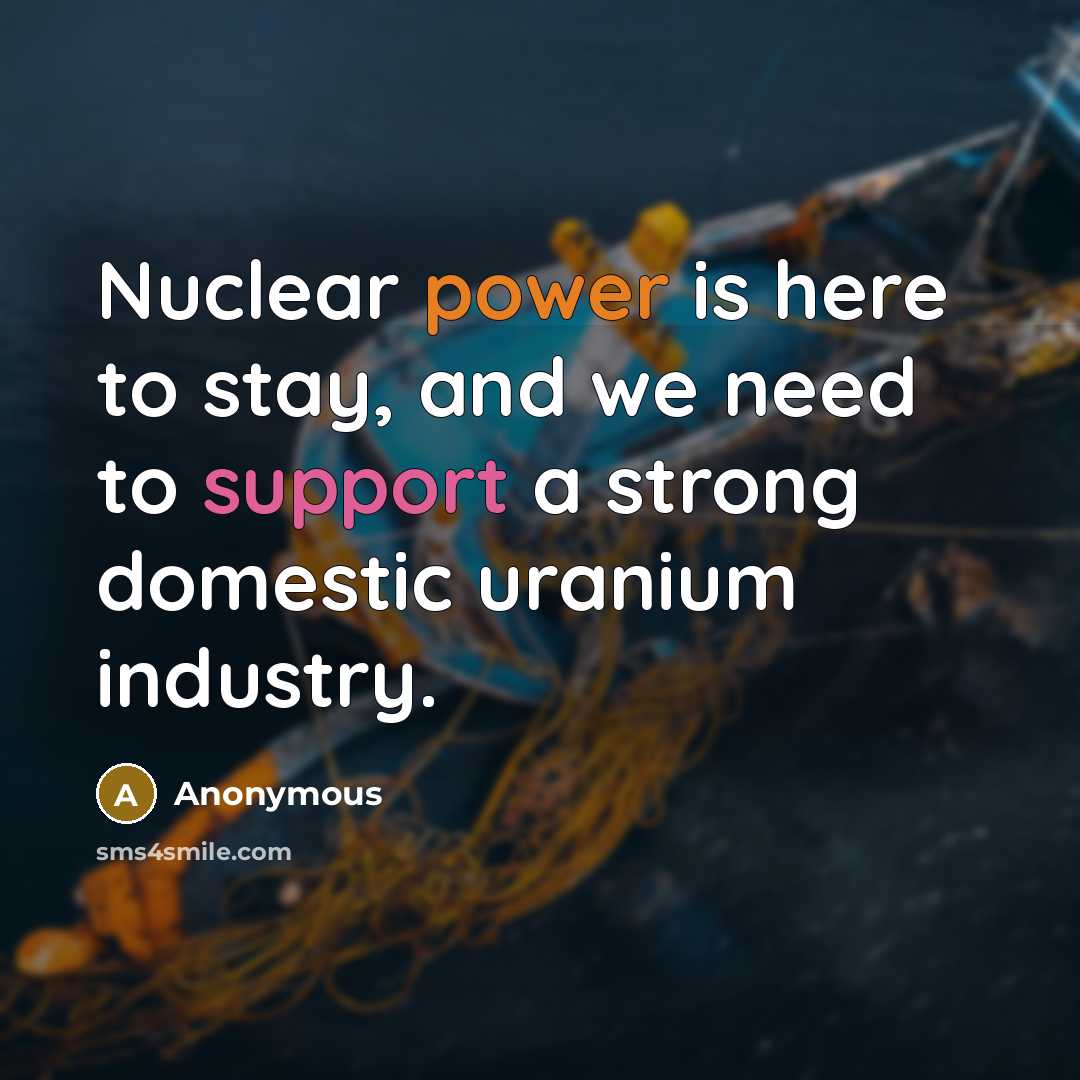 “Nuclear power is here to stay, and we need to…” quote by Anonymous