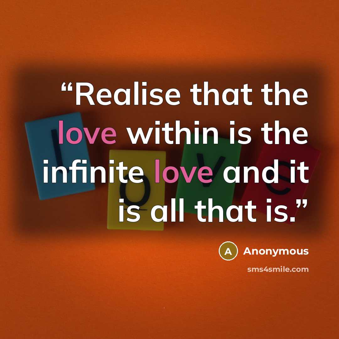 “Realise that the love within is the infinite love and it is all that is.” quote by Anonymous