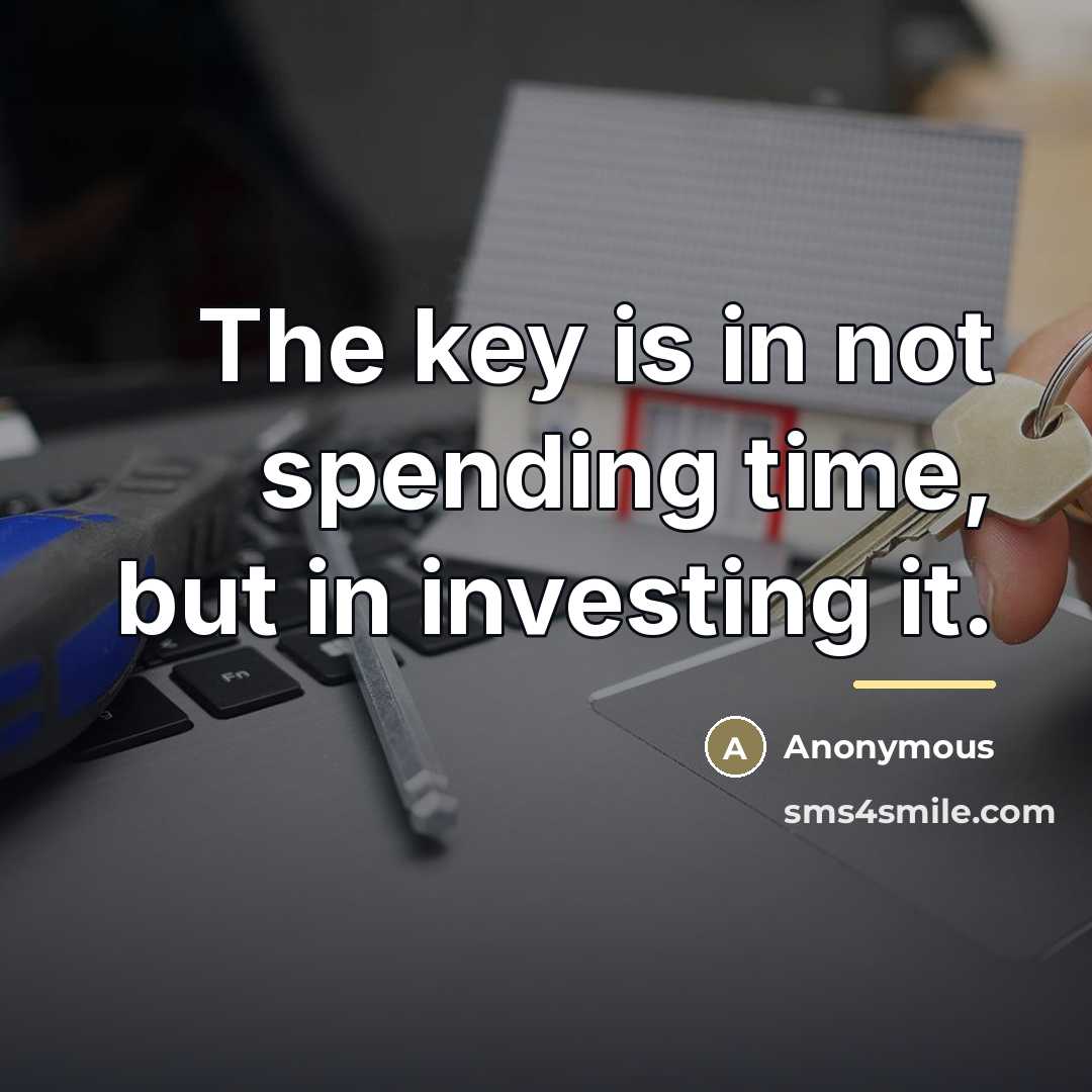 “The key is in not spending time, but in investing…” quote by Anonymous