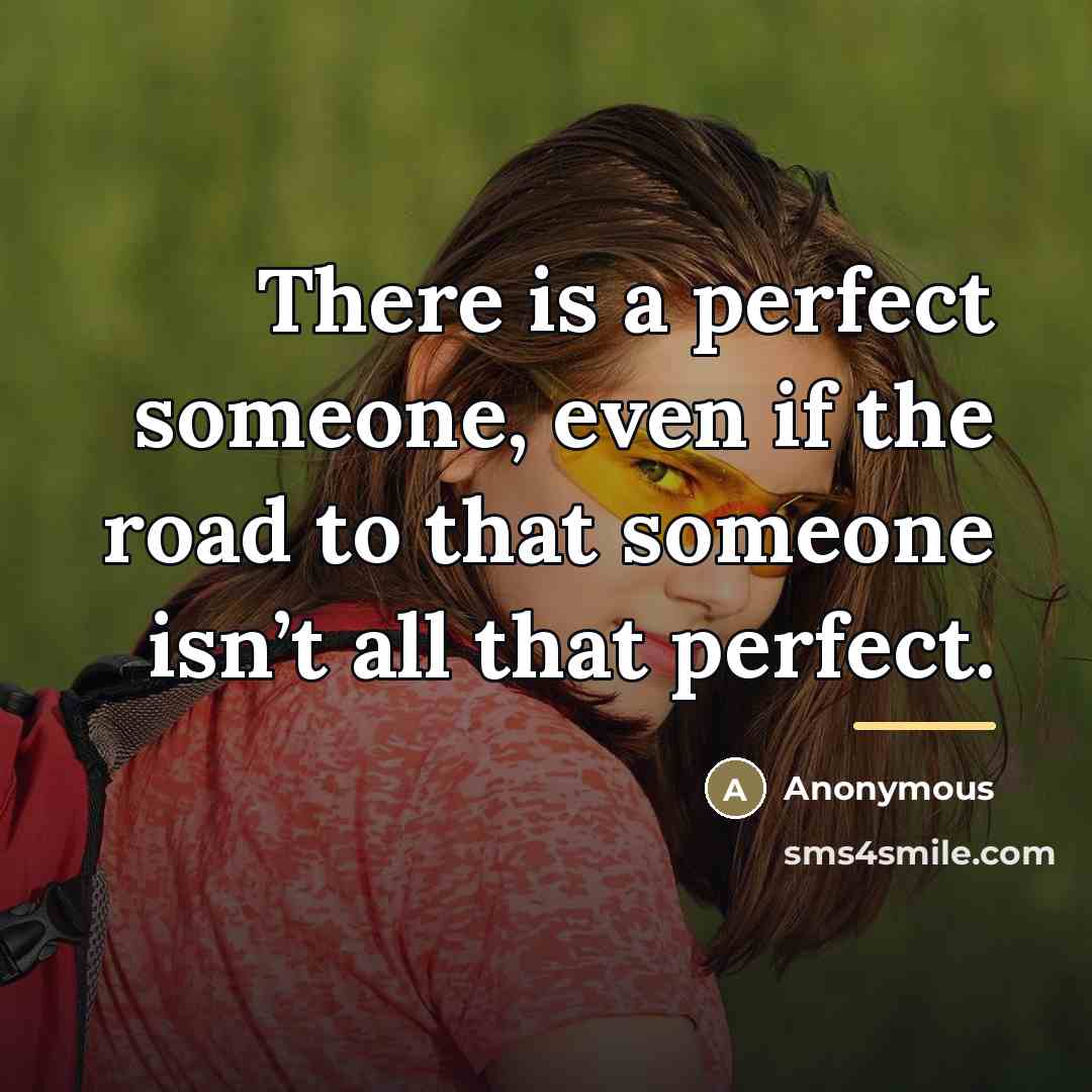 “There is a perfect someone, even if the road to…” quote by Anonymous