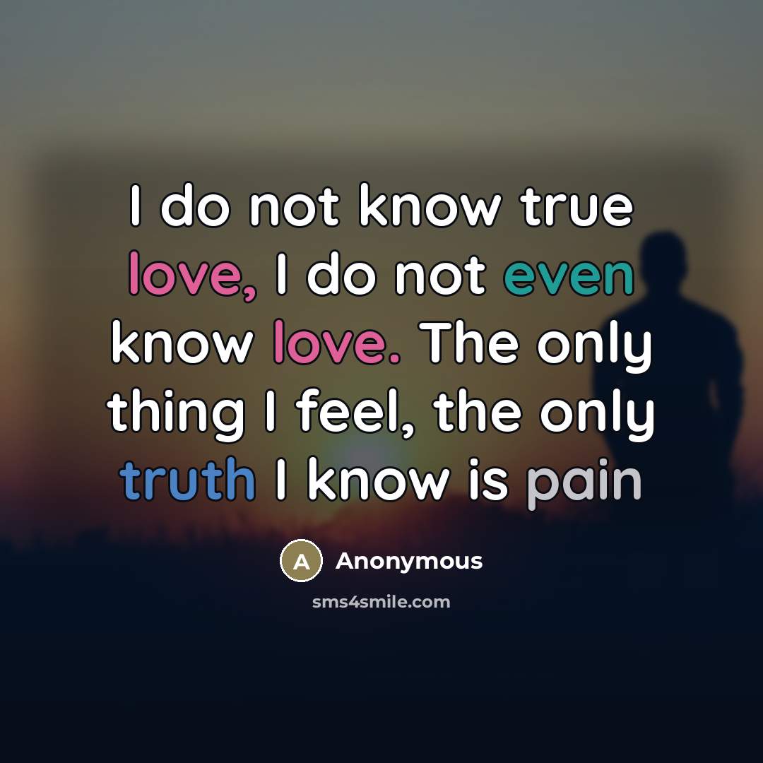 “I do not know true love, I do not even…” quote by Anonymous