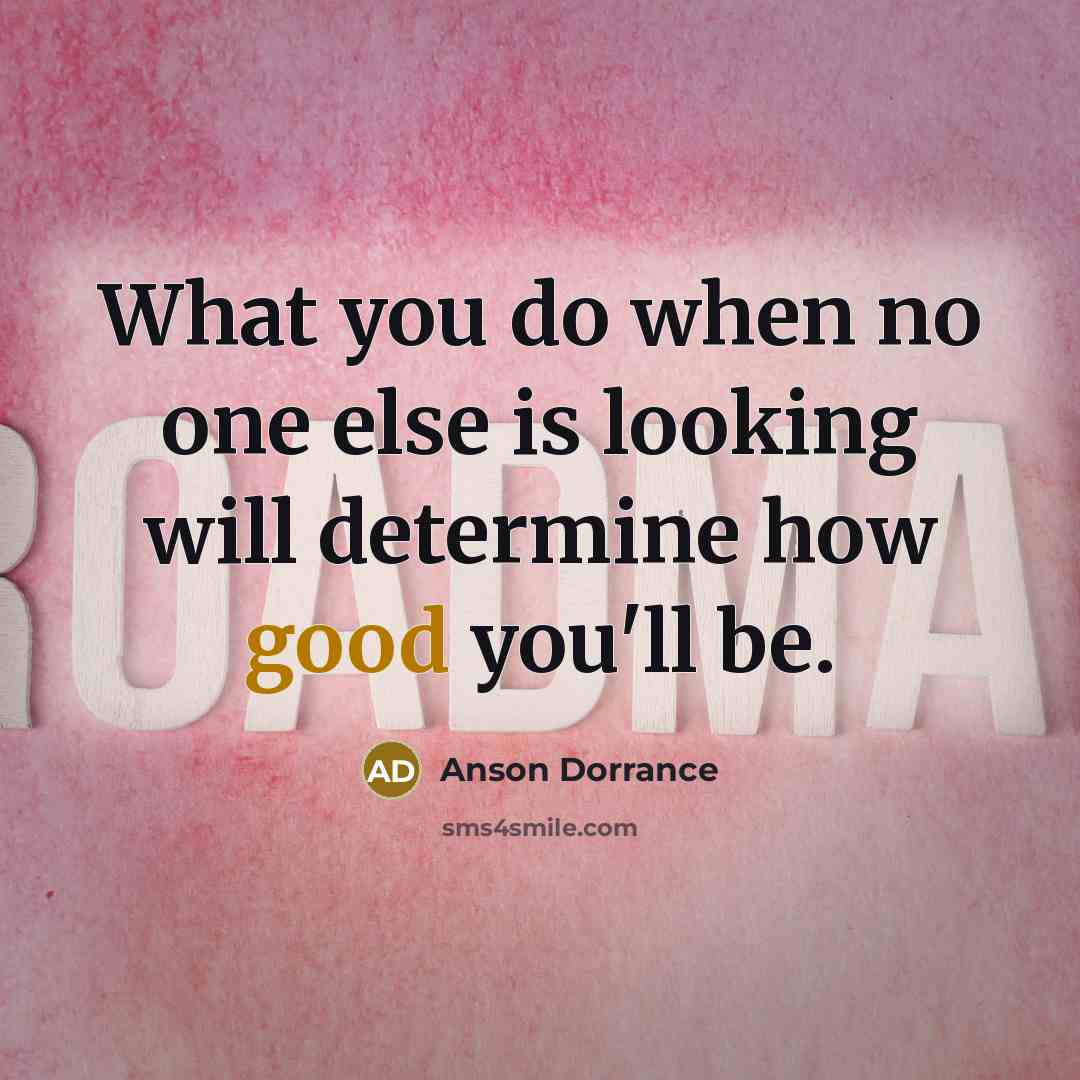 “What you do when no one else is looking will…” quote by Anson Dorrance