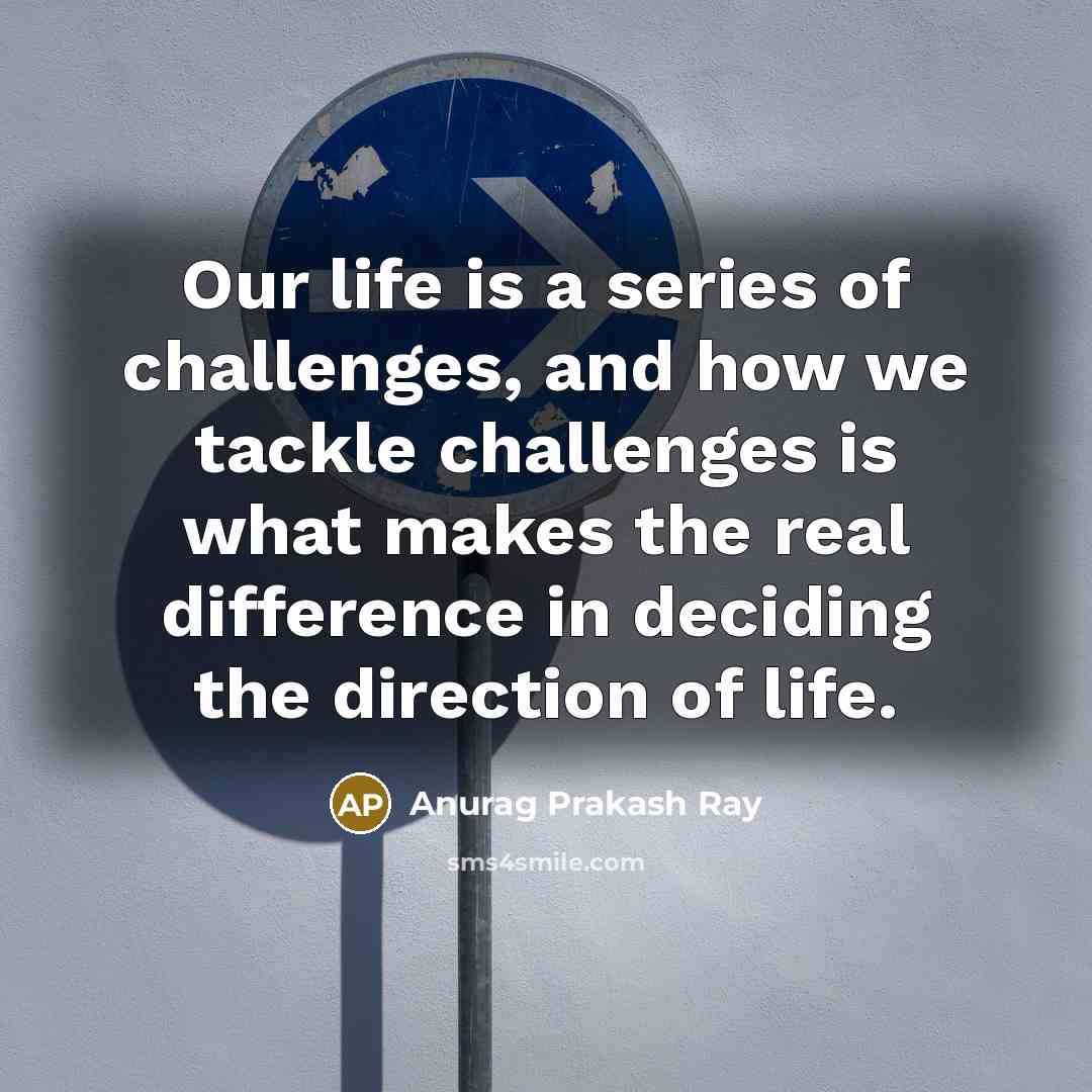 “Our life is a series of challenges, and how we…” quote by Anurag Prakash Ray