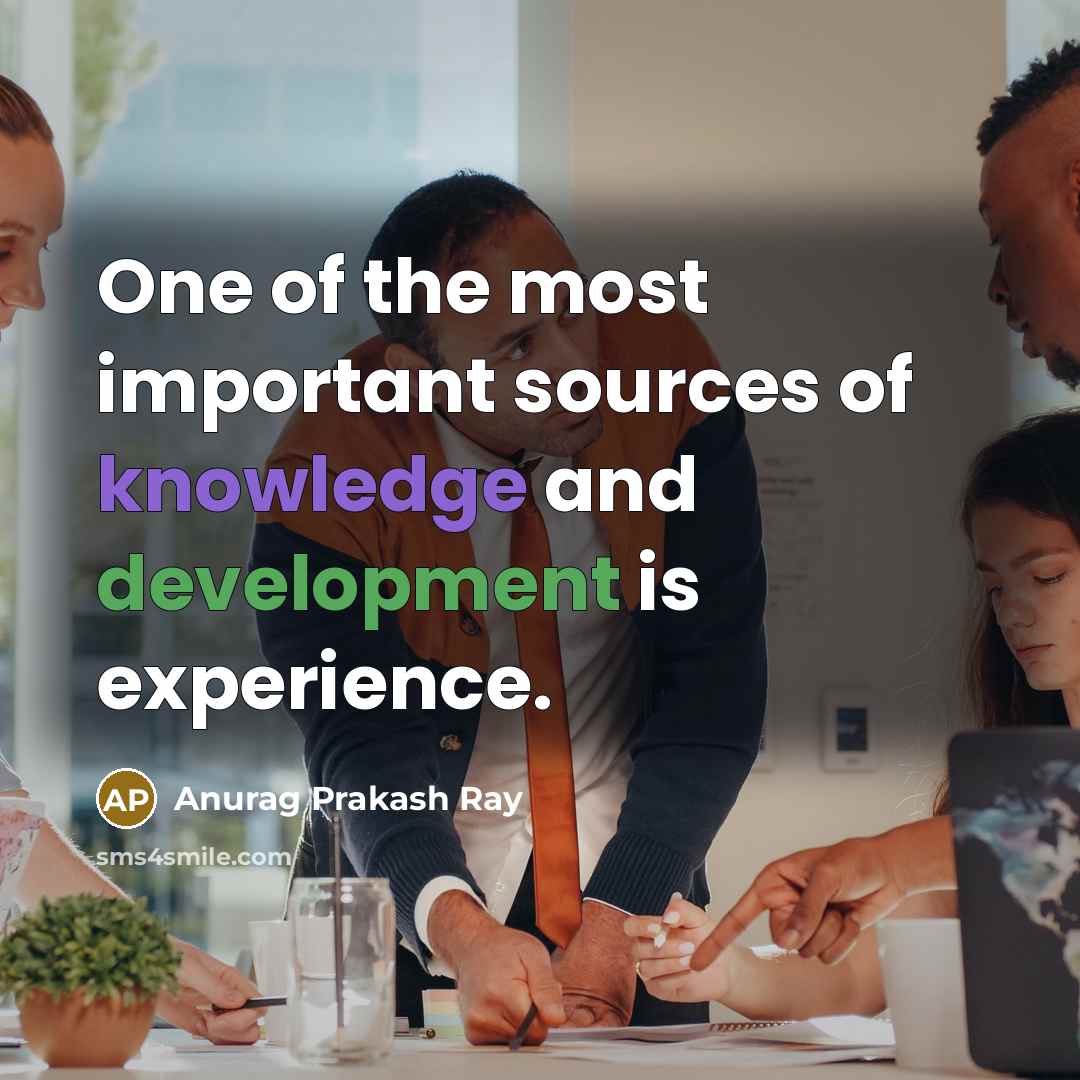 “One of the most important sources of knowledge and development…” quote by Anurag Prakash Ray
