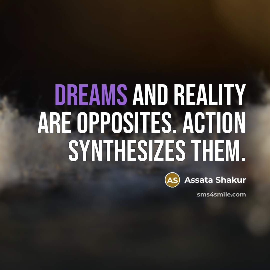 “Dreams and reality are opposites. Action synthesizes them.…” quote by Assata Shakur