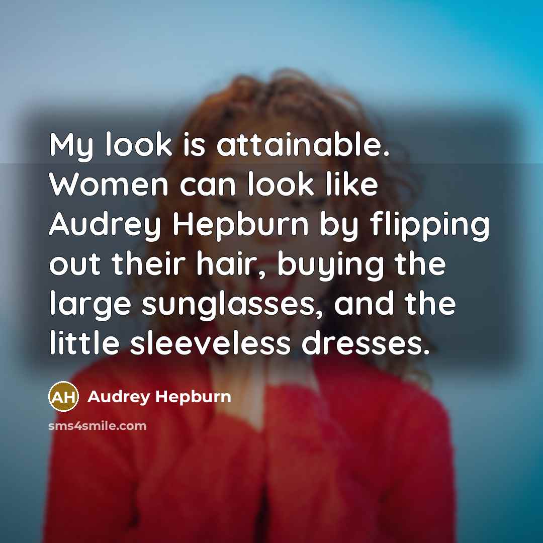 “My look is attainable. Women can look like Audrey Hepburn…” quote by Audrey Hepburn