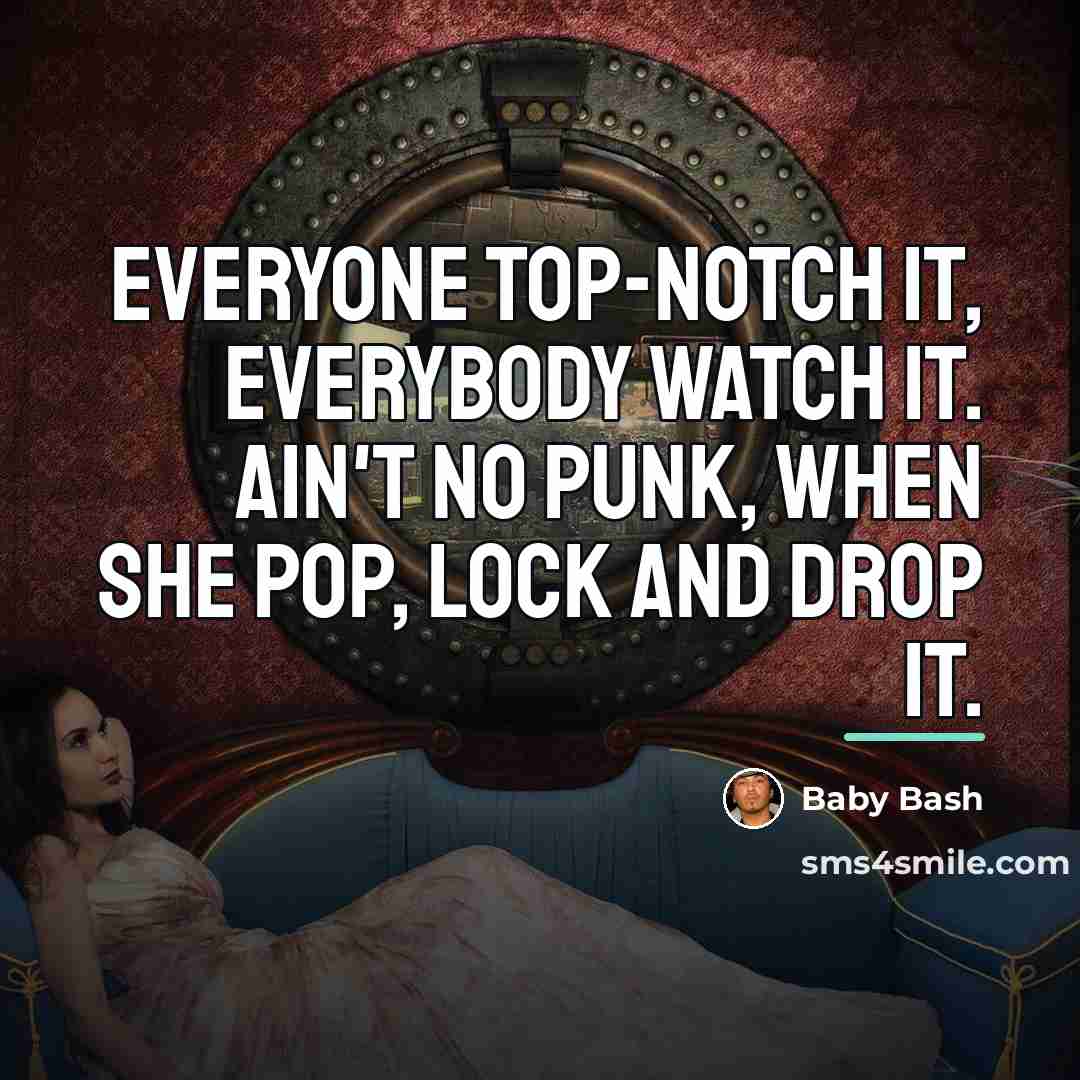 “Everyone top-notch it, everybody watch it. Ain't no punk, when…” quote by Baby Bash