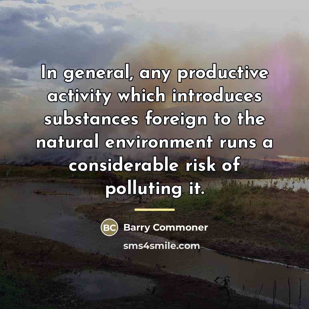 “In general, any productive activity which introduces substances foreign to…” quote by Barry Commoner