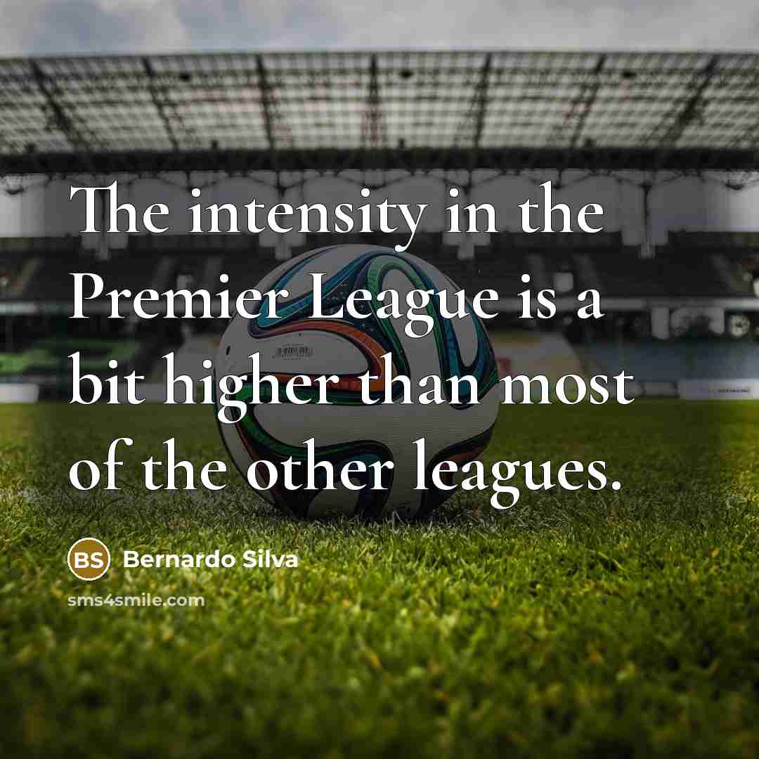 “The intensity in the Premier League is a bit higher…” quote by Bernardo Silva
