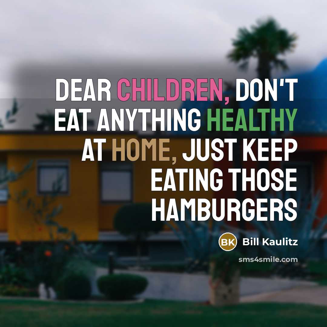 “Dear children, don't eat anything healthy at home, just keep…” quote by Bill Kaulitz