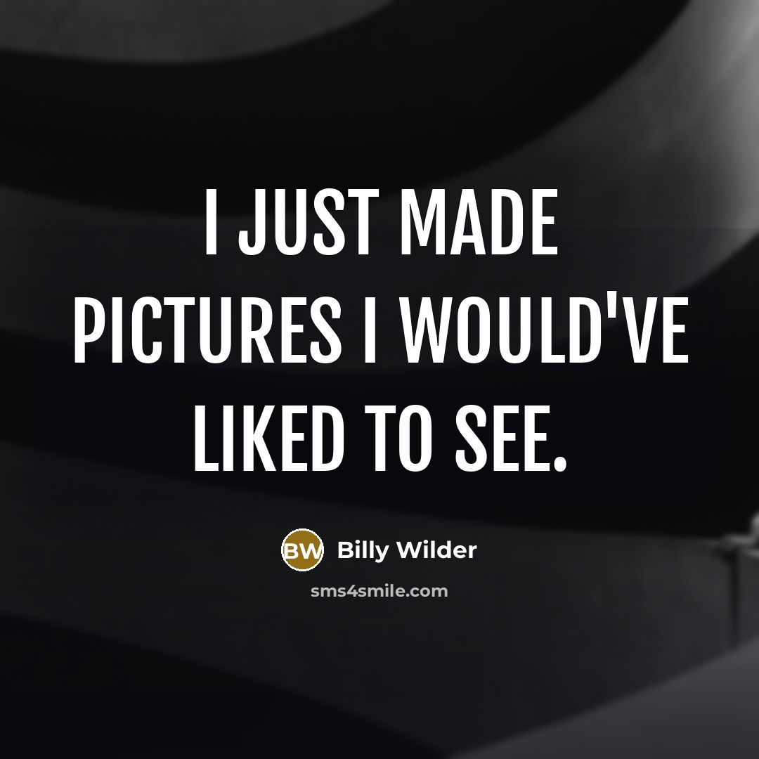 “I just made pictures I would've liked to see.…” quote by Billy Wilder