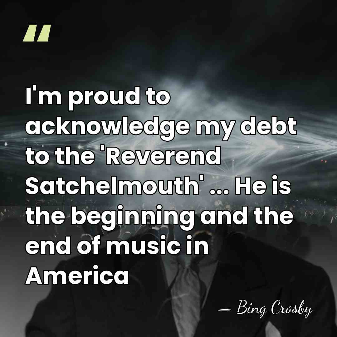 I'm proud to acknowledge my debt to the 'Reverend Satchelmouth' ... He&hellip; - Bing Crosby