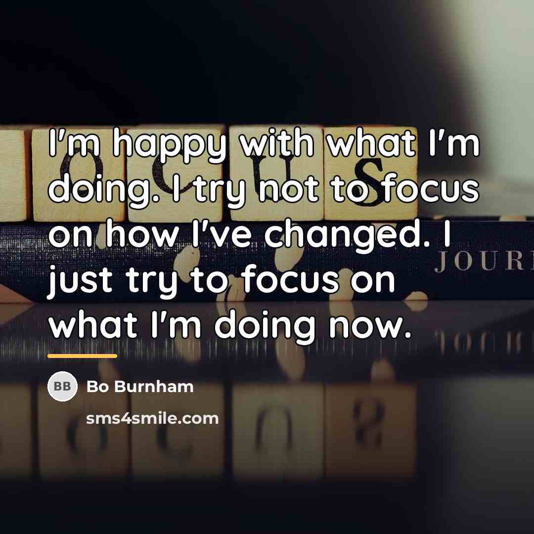 “I'm happy with what I'm doing. I try not to…” quote by Bo Burnham