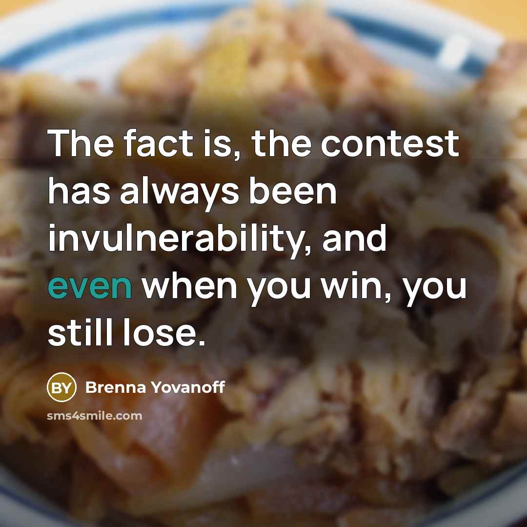 “The fact is, the contest has always been invulnerability, and…” quote by Brenna Yovanoff