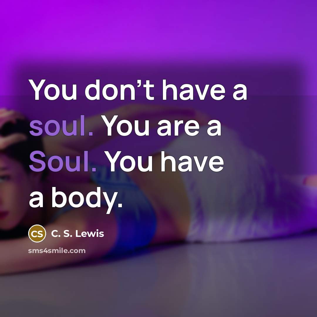 “You don't have a soul. You are a Soul. You…” quote by C. S. Lewis