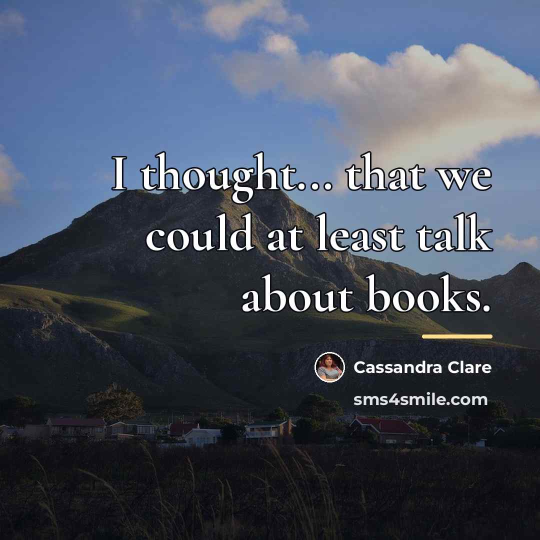“I thought... that we could at least talk about books.…” quote by Cassandra Clare