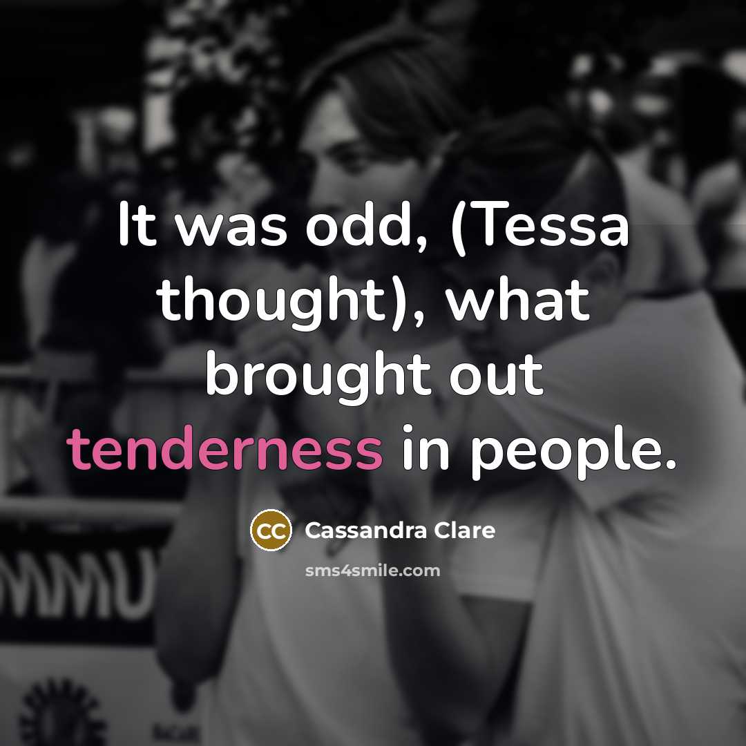 “It was odd, (Tessa thought), what brought out tenderness in…” quote by Cassandra Clare