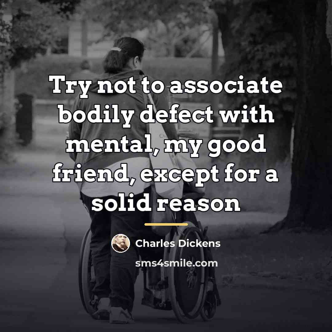 “Try not to associate bodily defect with mental, my good…” quote by Charles Dickens