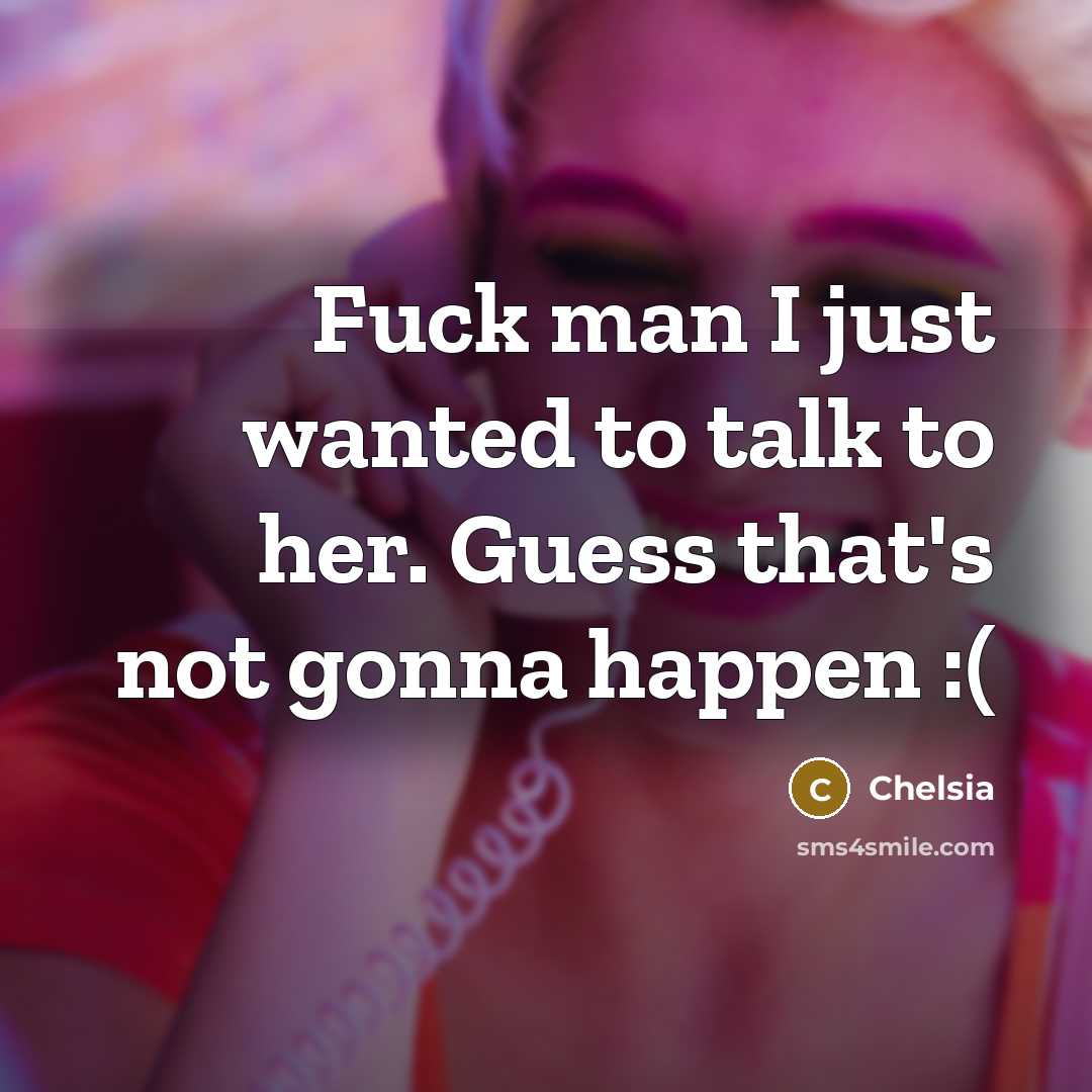 “Fuck man I just wanted to talk to her. Guess…” quote by Chelsia