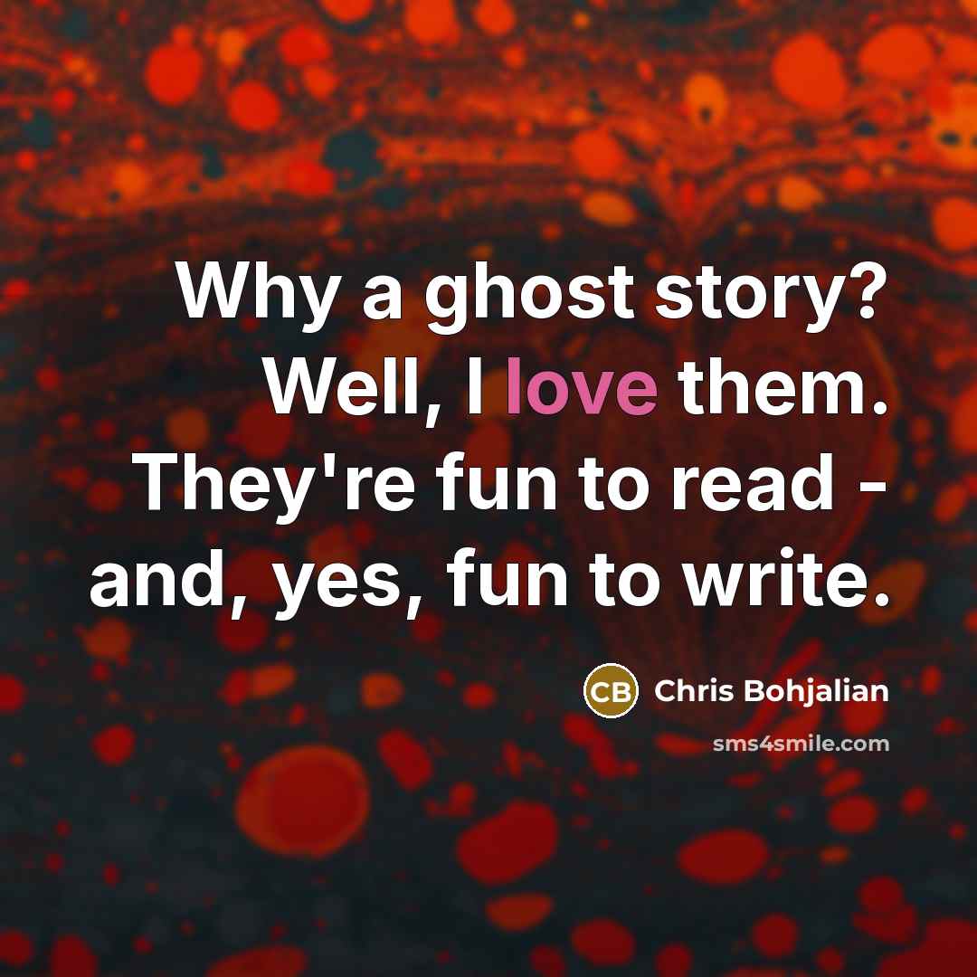 “Why a ghost story? Well, I love them. They're fun…” quote by Chris Bohjalian
