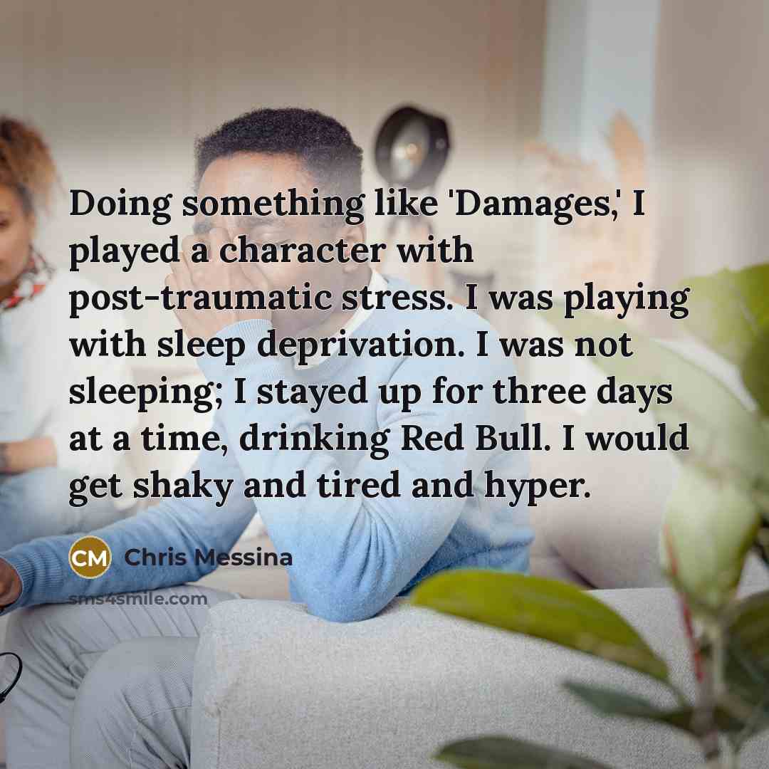 “Doing something like 'Damages,' I played a character with post-traumatic…” quote by Chris Messina